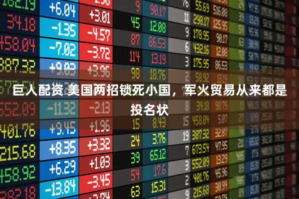 巨人配资 美国两招锁死小国，军火贸易从来都是投名状